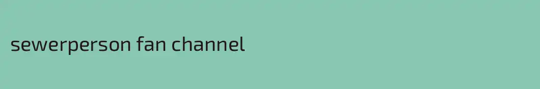 sewerperson fan channel
